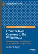 From the Iowa Caucuses to the White House: Understanding Donald Trump's 2016 Electoral Victory in Iowa