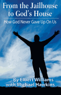 From the Jailhouse to God's House: How God Never Gave Up on Me