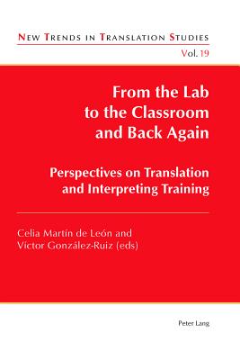 From the Lab to the Classroom and Back Again: Perspectives on Translation and Interpreting Training - Daz Cintas, Jorge, and Martn de Len, Celia (Editor), and Gonzlez-Ruiz, Vctor (Editor)