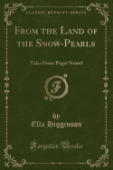 From the Land of the Snow-Pearls: Tales from Puget Sound (Classic Reprint)