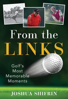 From the Links: Golf's Most Memorable Moments - Shifrin, Joshua