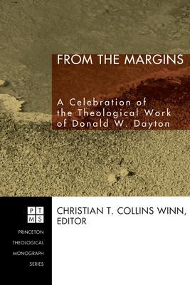 From the Margins: A Celebration of the Theological Work of Donald W. Dayton - Collins Winn, Christian T