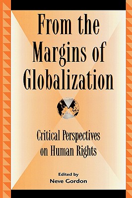 From the Margins of Globalization: Critical Perspectives on Human Rights - Gordon, Neve (Editor), and Balibar, tienne (Contributions by), and Feldman, Andreas E (Contributions by)