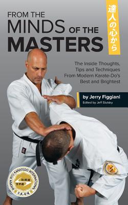 From the Minds of the Masters: The Inside Thoughts, Tips & Techniques From Modern Karate-Do's Best and Brightest - Slutsky, Jeff (Editor), and Figgiani, Jerry