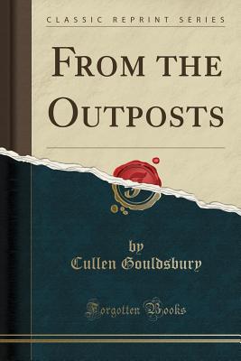 From the Outposts (Classic Reprint) - Gouldsbury, Cullen