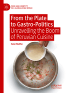 From the Plate to Gastro-Politics: Unravelling the Boom of Peruvian Cuisine