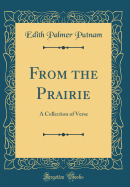 From the Prairie: A Collection of Verse (Classic Reprint)