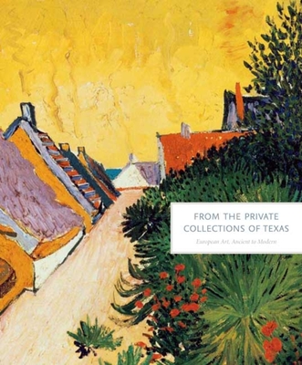 From the Private Collections of Texas: European Art, Ancient to Modern - Brettell, Richard R, and Dickerson, C D