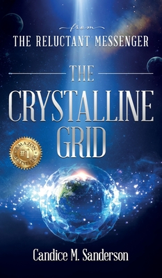 From the Reluctant Messenger: The Crystalline Grid - Sanderson, Candice M