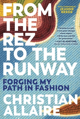 From the Rez to the Runway: Forging My Path in Fashion - Allaire, Christian, and Beker, Jeanne (Foreword by)