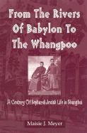 From the Rivers of Babylon to the Whangpoo: A Century of Sephardi Jewish Life in Shanghai - Meyer, Maisie J