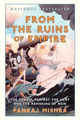 From the Ruins of Empire: The Revolt Against the West and the Remaking of Asia - Mishra, Pankaj