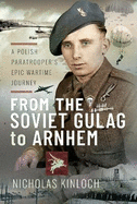 From the Soviet Gulag to Arnhem: A Polish Paratrooper's Epic Wartime Journey