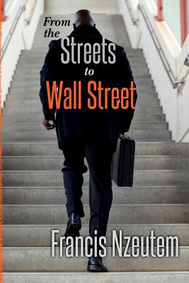 From the Streets to Wall Street - Nzeutem, Francis