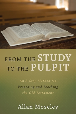 From the Study to the Pulpit: An 8-Step Method for Preaching and Teaching the Old Testament - Moseley, Allan