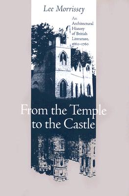 From the Temple to the Castle: An Architectural History of British Literature, 1660-1760 - Morrissey, Lee