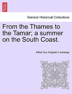 From the Thames to the Tamar; A Summer on the South Coast. - L'Estrange, Alfred Guy Kingan