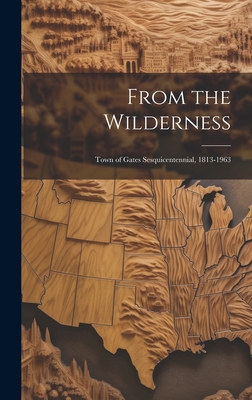 From the Wilderness: Town of Gates Sesquicentennial, 1813-1963 - Anonymous