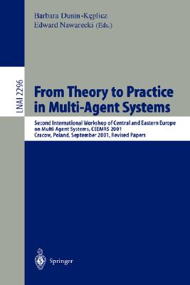 From Theory to Practice in Multi-Agent Systems: Second International Workshop of Central and Eastern Europe on Multi-Agent Systems, Ceemas 2001 Cracow, Poland, September 26-29, 2001, Revised Papers - Dunin-Keplicz, Barbara (Editor), and Nawarecki, Edward (Editor)