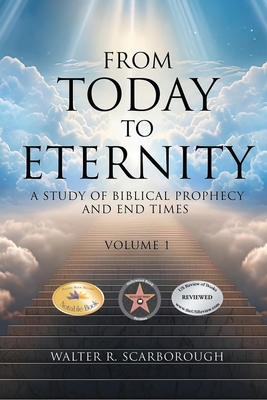 From Today To Eternity: A Study of Biblical Prophecy and End Times Volume 1 - Scarborough, Walter R