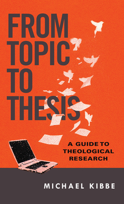 From Topic to Thesis: A Guide to Theological Research - Kibbe, Michael