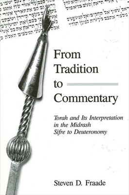 From Tradition to Commentary: Torah and Its Interpretation in the Midrash Sifre to Deuteronomy - Fraade, Steven D