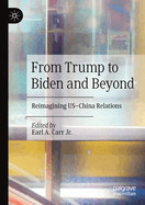 From Trump to Biden and Beyond: Reimagining US-China Relations