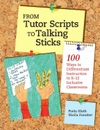 From Tutor Scripts to Talking Sticks: 100 Ways to Differentiate Instruction in K - 12 Classrooms