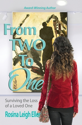 From Two to One: Surviving the Loss of a Loved One - Eller, Rosina Leigh, and Vandehey, Tim (Foreword by), and Patten, Andrea (Editor)