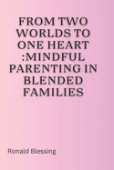 From Two Worlds to One Heart: Mindful Parenting in Blended Families