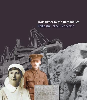 From Ulster to the Dardanelles: The Local Impact of the Gallipoli Campaign - Orr, Philip, and Henderson, Nigel