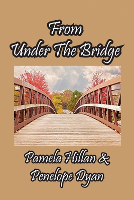 From Under The Bridge - Hillan, Pamela, and Dyan, Penelope