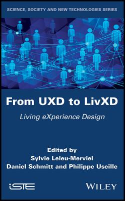 From UXD to LivXD: Living eXperience Design - Leleu-Merviel, Sylvie (Editor), and Schmitt, Daniel (Editor), and Useille, Philippe (Editor)