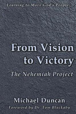 From Vision to Victory: The Nehemiah Project - Duncan, Michael, Dr.