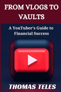 From Vlogs to Vaults: A YouTuber's Guide to Financial Success