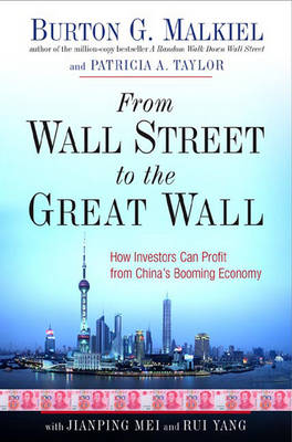 From Wall Street to the Great Wall: How Investors Can Profit from China's Booming Economy - Malkiel, Burton G, and Taylor, Patricia A, and Mei, Jianping