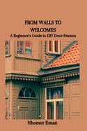From Walls to Welcomes: A Beginner's Guide to DIY Door Frames