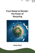 From Waste to Wonder: The Power of Recycling