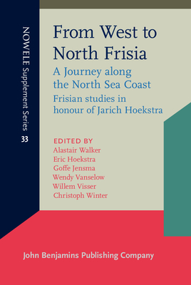 From West to North Frisia: A Journey Along the North Sea Coast. Frisian Studies in Honour of Jarich Hoekstra - Walker, Alastair (Editor), and Hoekstra, Eric (Editor), and Jensma, Goffe (Editor)