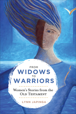From Widows to Warriors: Women's Stories from the Old Testament - Japinga, Lynn