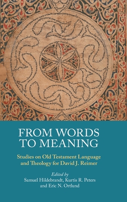 From Words to Meaning: Studies on Old Testament Language and Theology for David J. Reimer - Hildebrandt, Samuel (Editor), and Peters, Kurtis R (Editor), and Ortlund, Eric N (Editor)