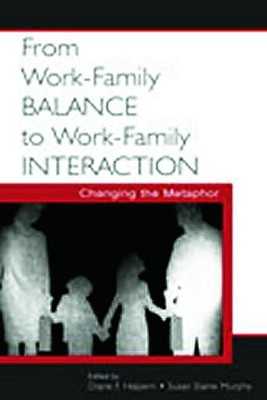 From Work-Family Balance to Work-Family Interaction: Changing the Metaphor - Halpern, Diane F (Editor), and Murphy, Susan Elaine (Editor)