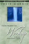 From Worry to Worship: A 30-Day Devotional Guide - Morris, Julie