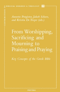 From Worshipping, Sacrificing and Mourning to Praising and Praying: Key Concepts of the Greek Bible