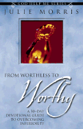 From Worthless to Worthy: A 30-Day Guide to Overcoming Inferiority - Morris, Julie