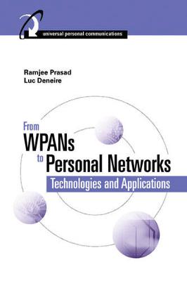 From WPANs to Personal Networks: Technologies and Applications - Prasad, Ramjee, and Deneire, Luc