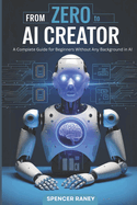 From Zero to AI Creator: A Complete Guide for Beginners Without Any Background in AI