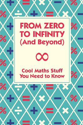 From Zero to Infinity and Beyond: Cool Maths Stuff You Need to Know. - Goldsmith, Mike, Dr.