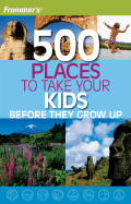 Frommer's 500 Places to Take Your Kids Before They Grow Up - Hughes, Holly