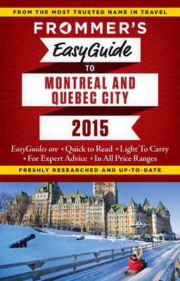 Frommer's EasyGuide to Montreal and Quebec City 2015 - Trahan, Erin, and Barber, Matthew, BSC, MB, Chb, Frcs, and Brokaw, Leslie